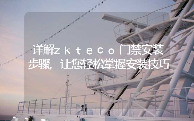 詳解zkteco門禁安裝步驟，讓您輕松掌握安裝技巧